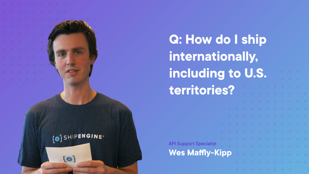 Q7: How do I ship internationally in ShipEngine, including to U.S. territories?